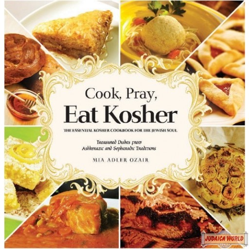 Cook, Pray, Eat Kosher, The Essential Kosher Cookbook for the Jewish Soul