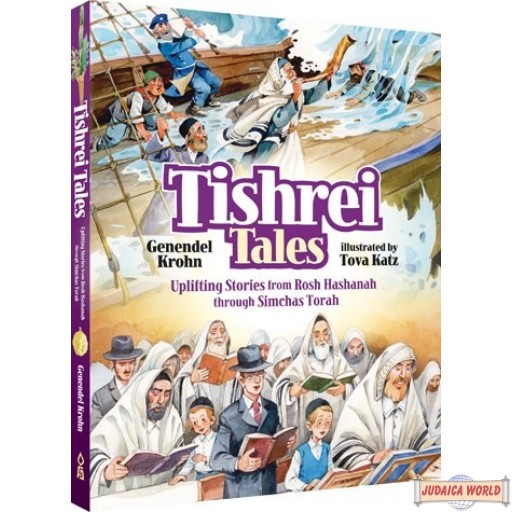 Tishrei Tales, Uplifting Stories from Rosh Hashanah through Simchas Torah