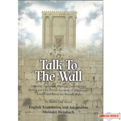 Talk to the Wall, Amazing, Authentic, Inspiring Comremporary Stories and First Person Accounts of Happenings Around and About the Western Wall