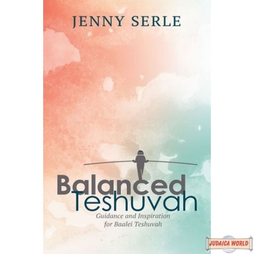 Balanced Teshuva, Guidance and Inspiration for Baalei Teshuvah