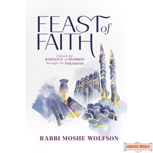 Feast of Faith, Unlock The Radiance Of Shabbos Through The Parashah