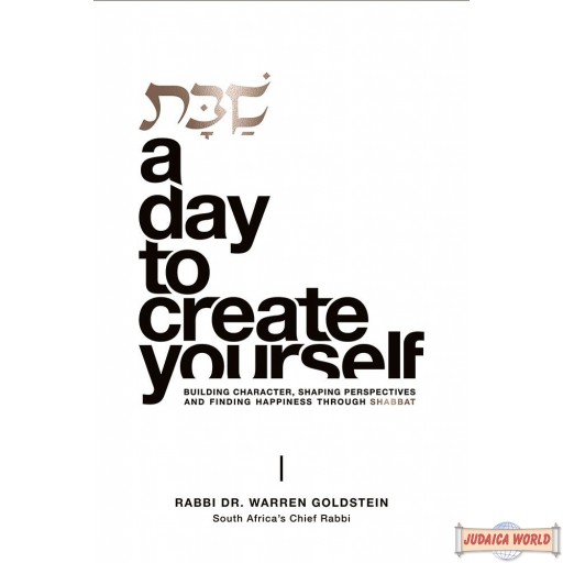 Shabbos: A Day to Create Yourself, Building Character, Shaping Perspectives, & Finding Happiness Through Shabbat