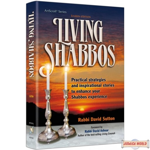 Living Shabbos, Practical strategies and inspirational stories to enhance your Shabbos experience