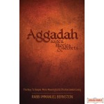 Aggadah: Sages, Stories & Secrets, The Keys To Deeper, More Meaningful & Effective Jewish Living