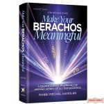 Make Your Berachos Meaningful, A Deeper Understanding of The Opening Words of All Our Berachos