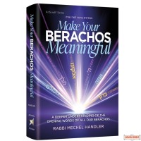 Make Your Berachos Meaningful, A Deeper Understanding of The Opening Words of All Our Berachos