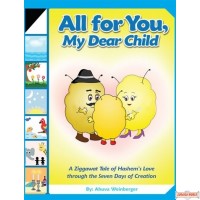 All For You, My Dear Child, A Ziggawat Tale of Hashem's Love through the Seven Days of Creation