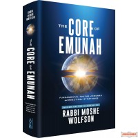 The Core Of Emunah, Fundamental Truths Of Emunah & Practical Strategies