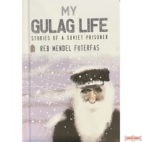 My Gulag Life: The Inspiring Stories of a Soviet Prisoner, R' Mendel Futerfas