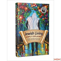 Jewish Living Simply Explained, Over 130 Jewish Beliefs & Observances Simply Explained