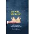 My Wife, My Queen, A No-Holds-Barred Shalom Bayis Book For Men